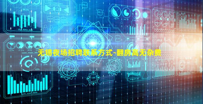 无锡夜场招聘联系方式-翻房高无杂费